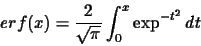 \begin{displaymath}erf(x)=\frac{2}{\sqrt{\pi}}\int_{0}^{x}\exp^{-t^{2}} dt\end{displaymath}