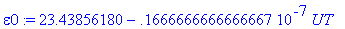 epsilon0 := 23.43856180-.1666666666666667e-7*UT